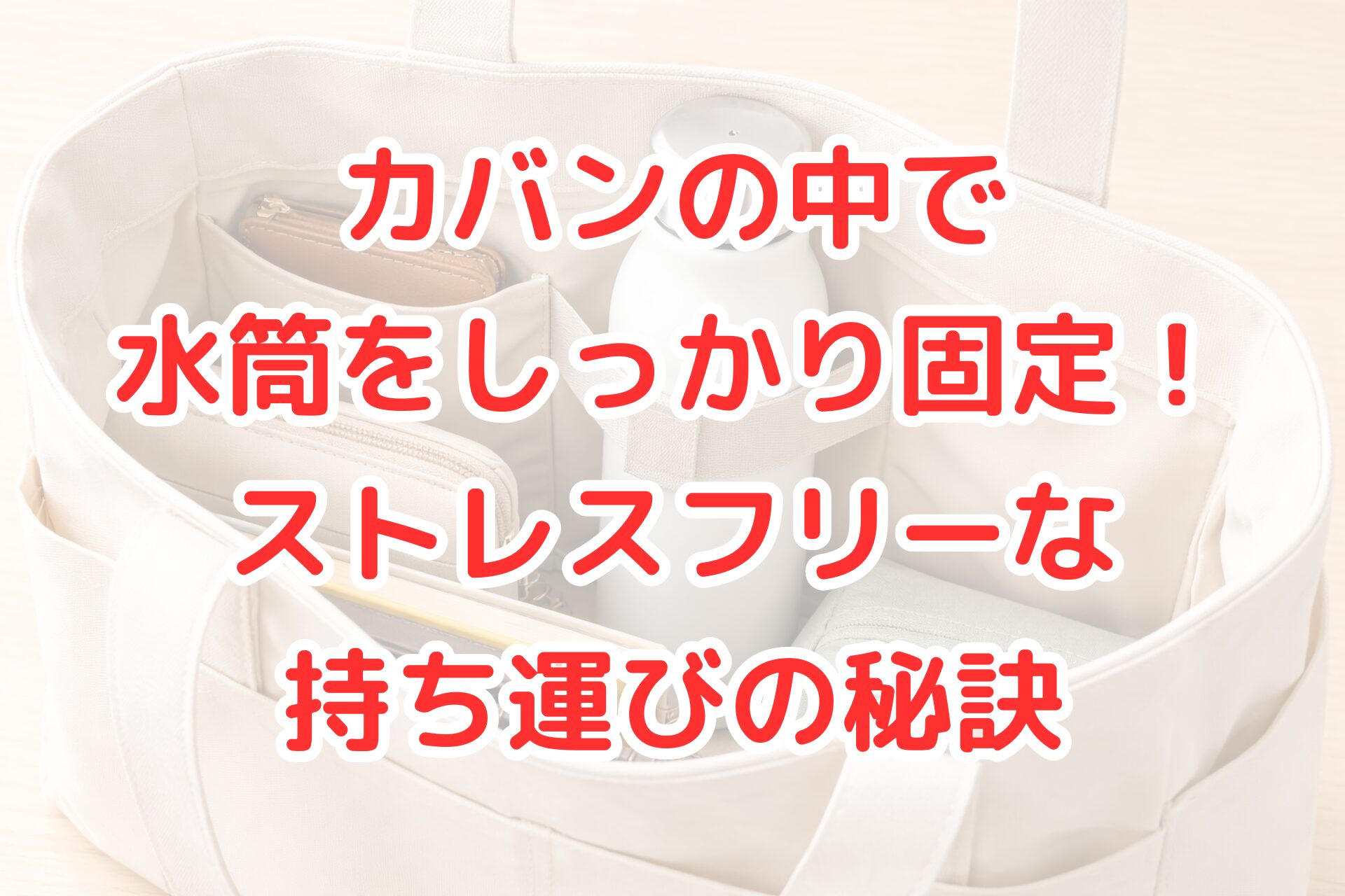 カバンの中で水筒を固定する収納アイデア。トートバッグ内にゴムバンドで水筒を立てて固定し、周囲に財布やノートを整理して収納している写真。