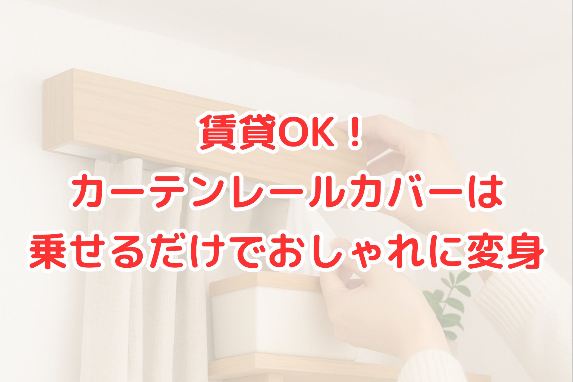 木目調のカーテンレールカバーを手でそっと乗せて設置している様子。生成りのカーテンと明るい壁に調和し、ナチュラルで清潔感のある室内空間が写っている。