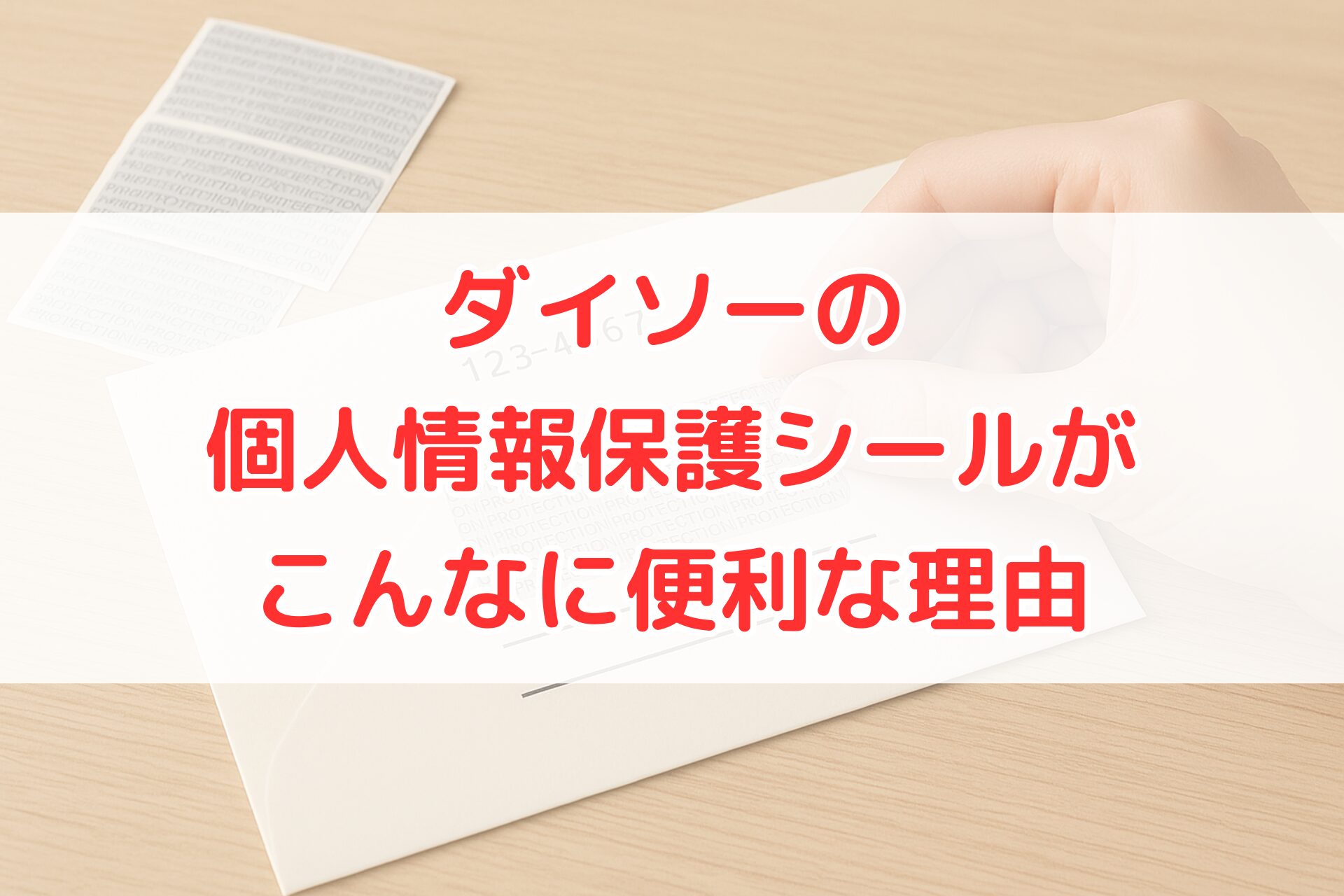 封筒の住所部分に、ダイソーの個人情報保護シールを指で貼っている様子。文字を読み取れないように加工された保護シールの便利さが伝わる写真。