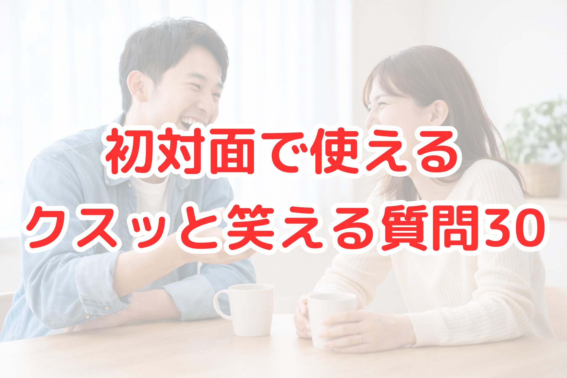 初対面の会話で盛り上がるイメージとして、男女がテーブルでコーヒーを飲みながら笑顔で会話している写真。クスッと笑える質問で打ち解ける場面を表現している。