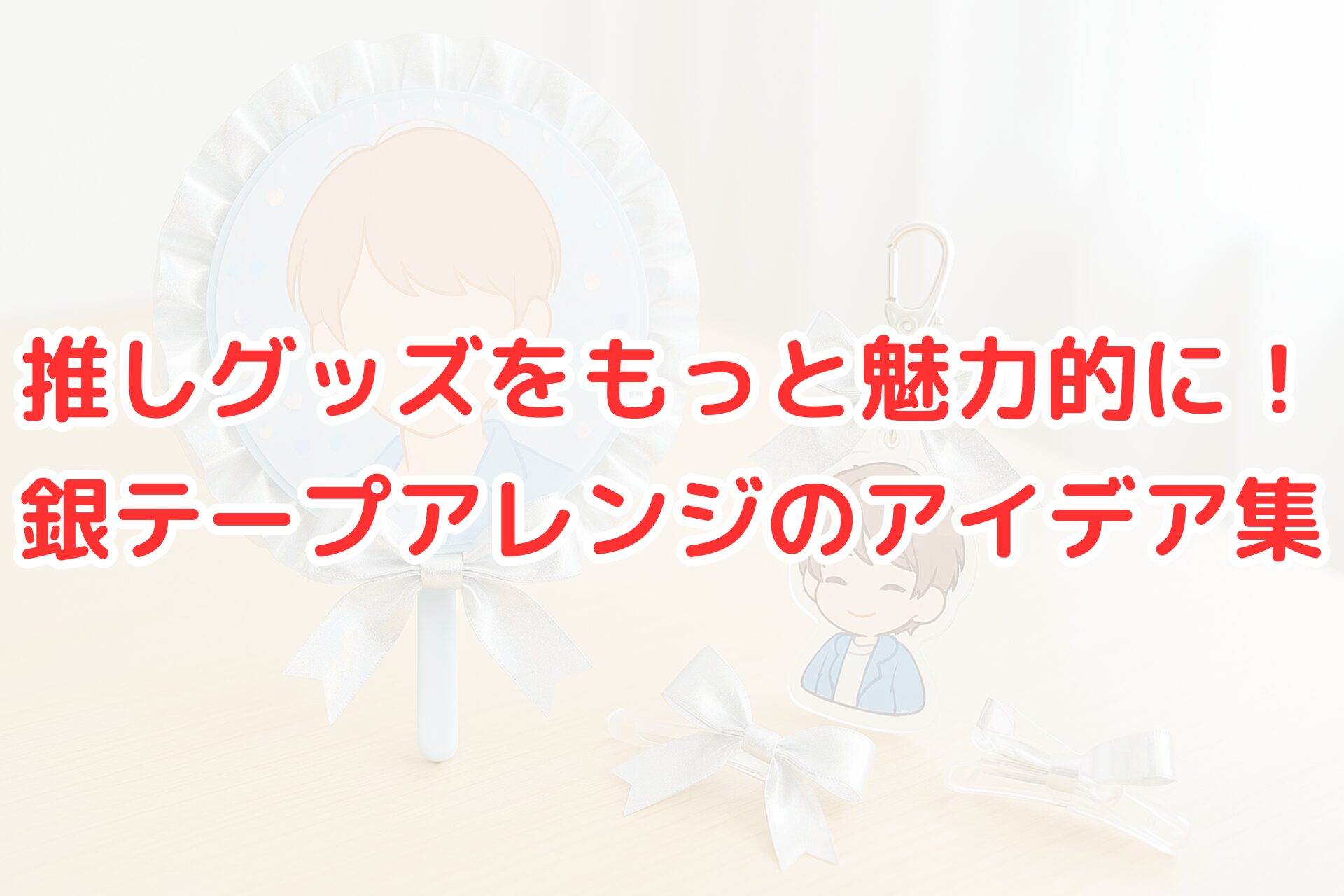 銀色のリボンで装飾された推しグッズがテーブルに並んでいる写真。うちわとキーホルダー、ヘアクリップに銀テープを使ったアレンジが施され、かわいく飾られている。