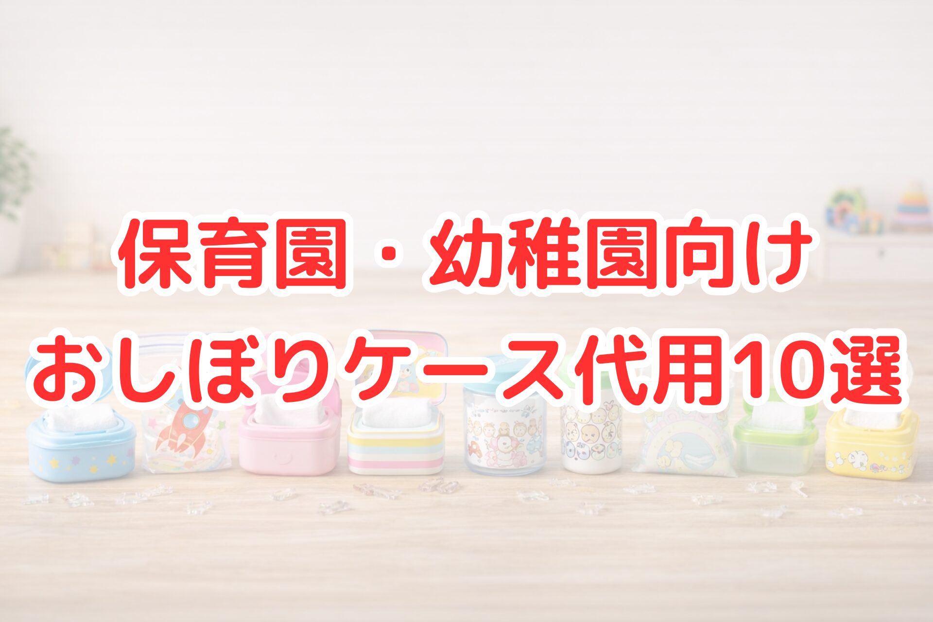 保育園や幼稚園で使えるおしぼりケースの代用品を比較した写真。ジップ袋や小型容器、100均アイテムなどを使った代用例が10種類並び、子ども向けに分かりやすく紹介されている。