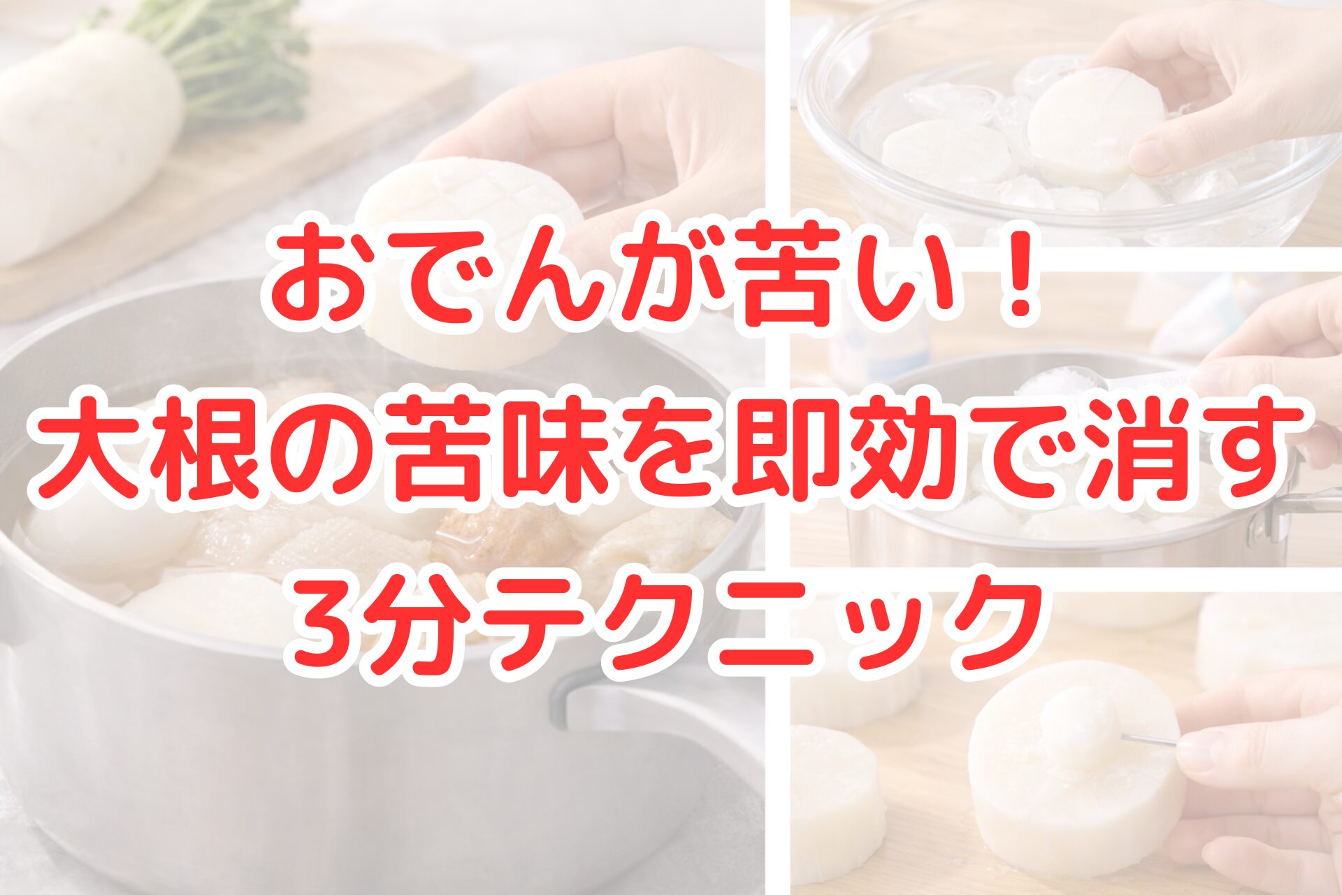 おでん用の大根の苦味を取る下処理を示した写真コラージュ。隠し包丁を入れた大根を鍋に入れる様子、氷水にさらす工程、塩を加えて下ゆでする場面、中心の芯を取り除く手元が写っており、大根の苦味を即効で消す調理テクニックを紹介する内容が伝わるアイキャッチ画像。