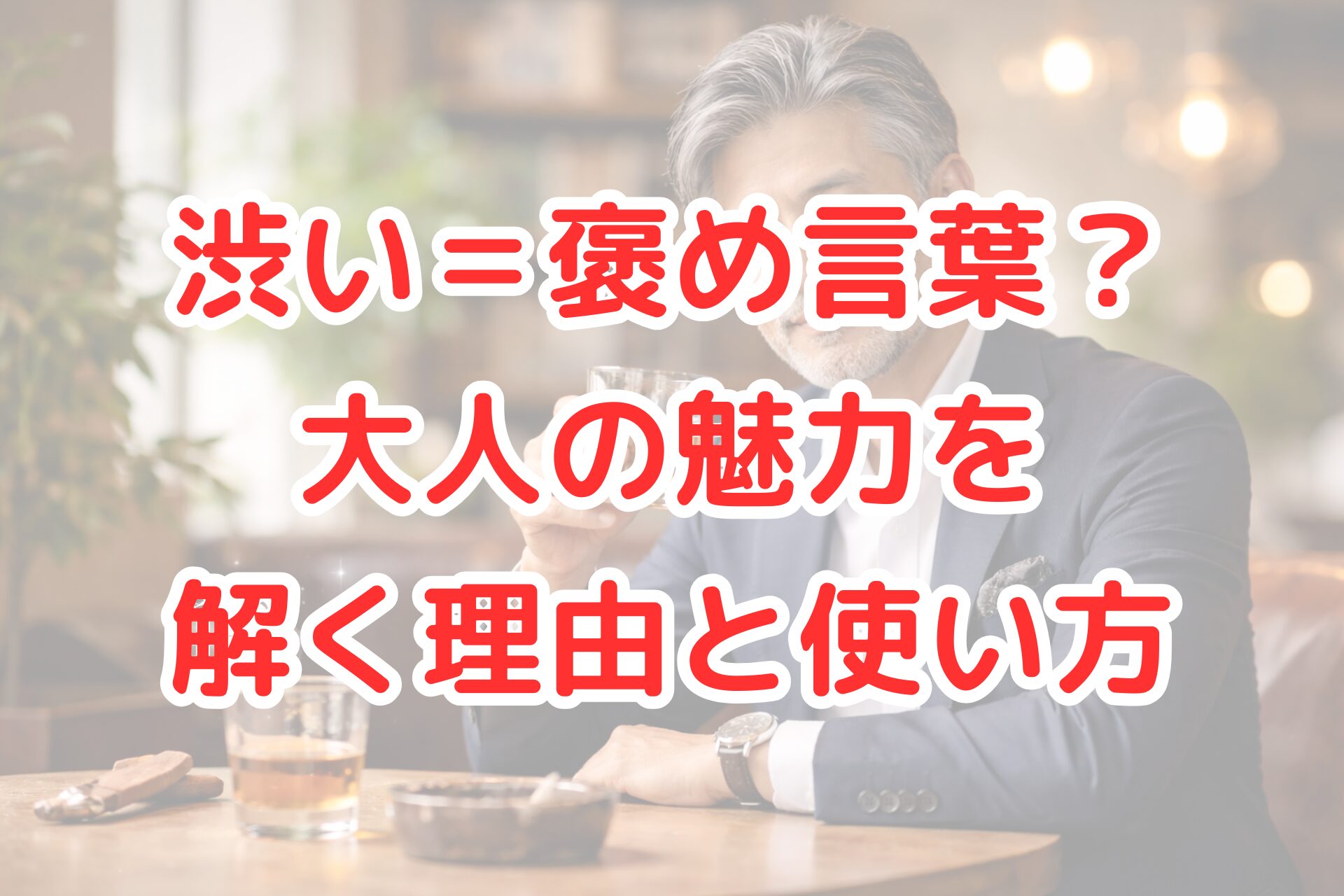 落ち着いたカフェ空間でウイスキーグラスを手に微笑む渋い雰囲気の大人の男性を写した写真風アイキャッチ画像。大人の余裕や品のある魅力が伝わり、「渋い」という言葉が褒め言葉として使われる理由や意味を連想させるビジュアル。