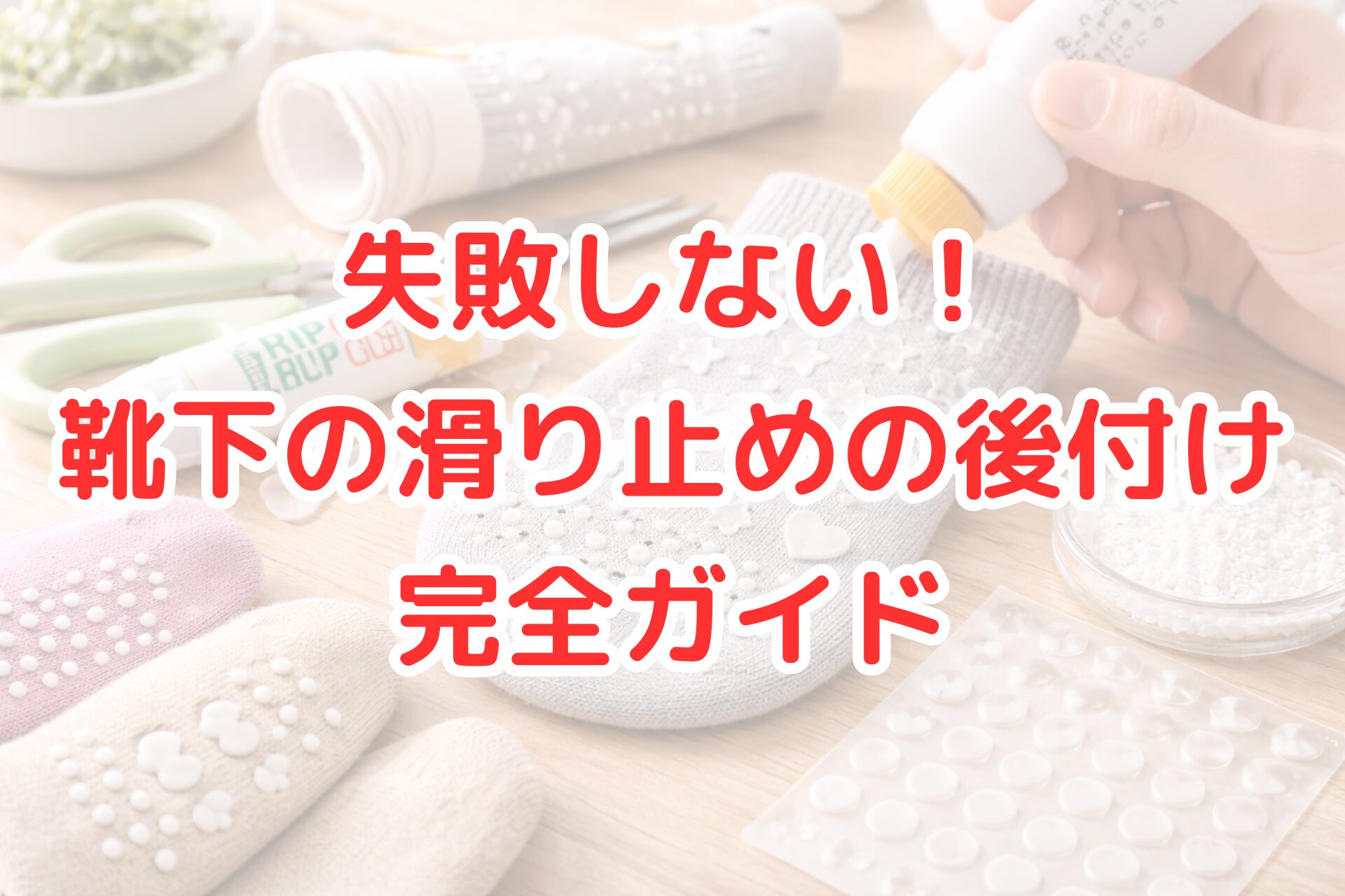 靴下の裏側に滑り止めを後付けしている様子を写した写真風アイキャッチ画像。透明ジェルやシリコンパッドを使って靴下に滑り止め加工を施し、フローリングやカーペットで滑らない安全対策や、靴下滑り止め後付けの失敗しない方法が分かりやすく伝わるビジュアル。