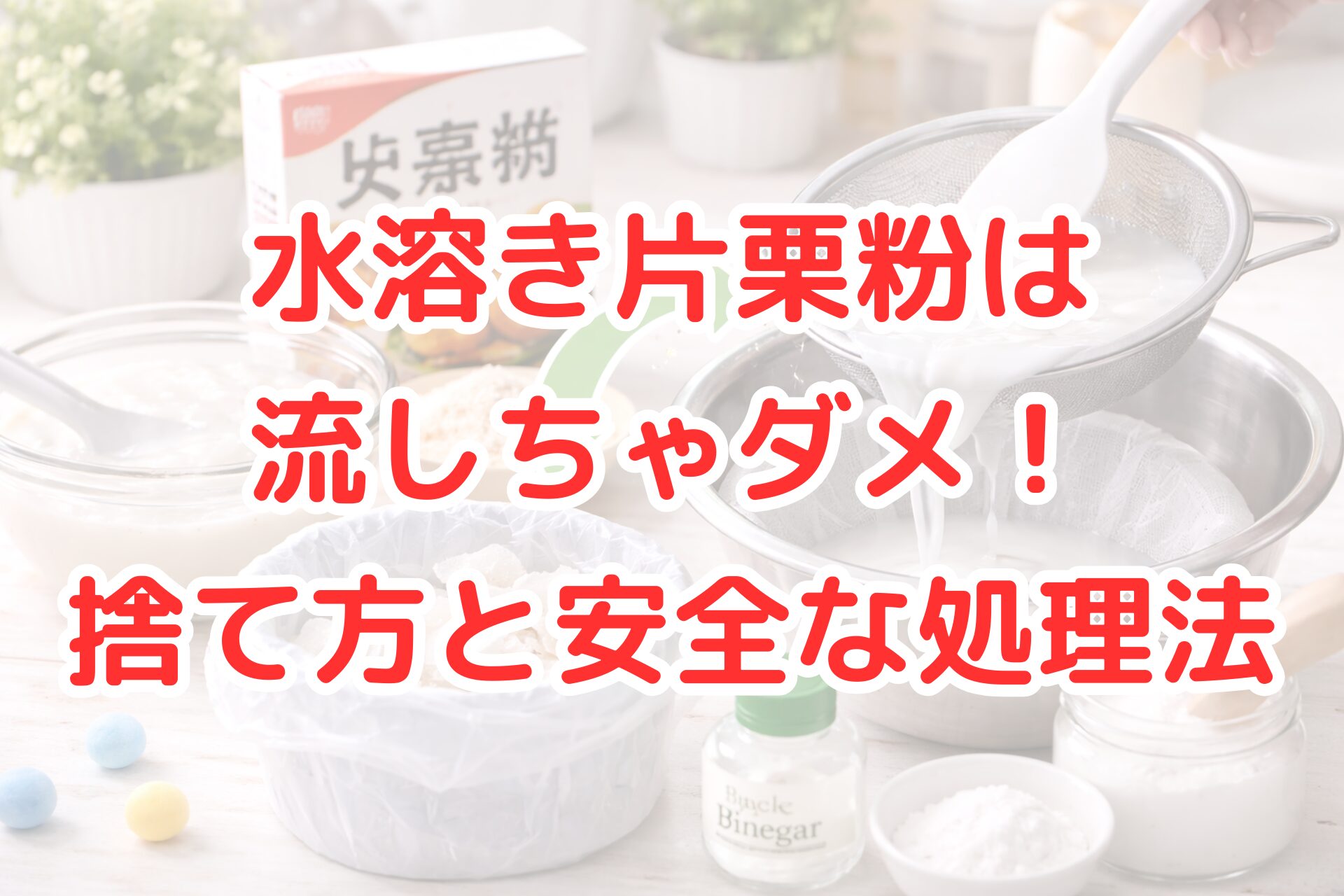 明るいキッチンで、水溶き片栗粉をザルでこしてボウルに移し、固形分を分別して処理している様子と、片栗粉の箱や調理器具、ゴミ袋が並ぶ、安全な捨て方を示す清潔感のある写真風イメージ。