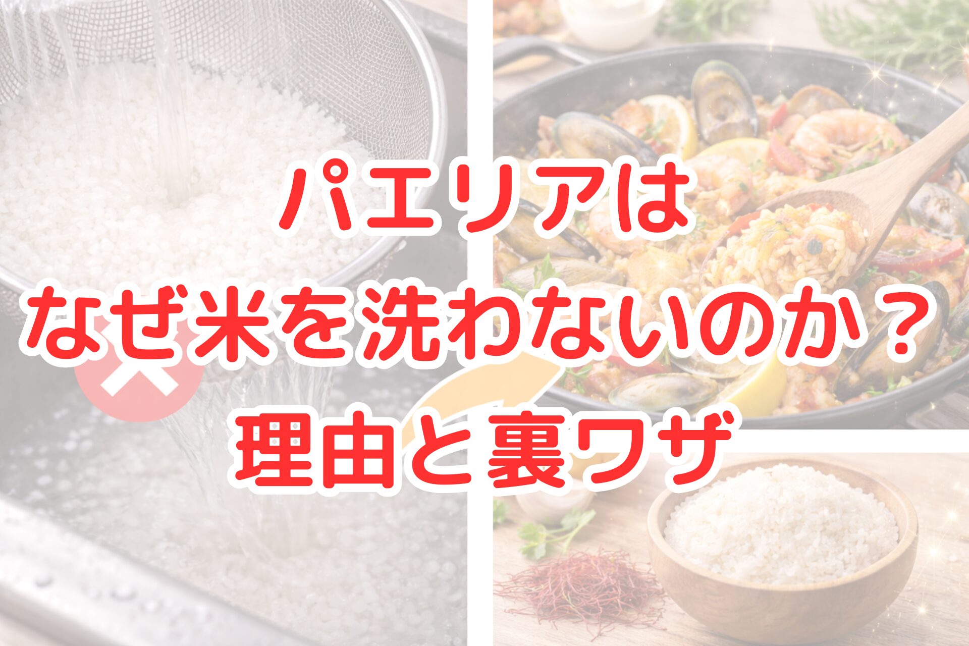 米を洗っている様子に赤いバツ印、隣に魚介たっぷりのパエリア鍋とサフラン入りの生米を並べた料理写真コラージュ。パエリアは米を洗わない理由や、デンプンを残して旨味を吸わせる調理のポイントを視覚的に伝えるアイキャッチ画像。