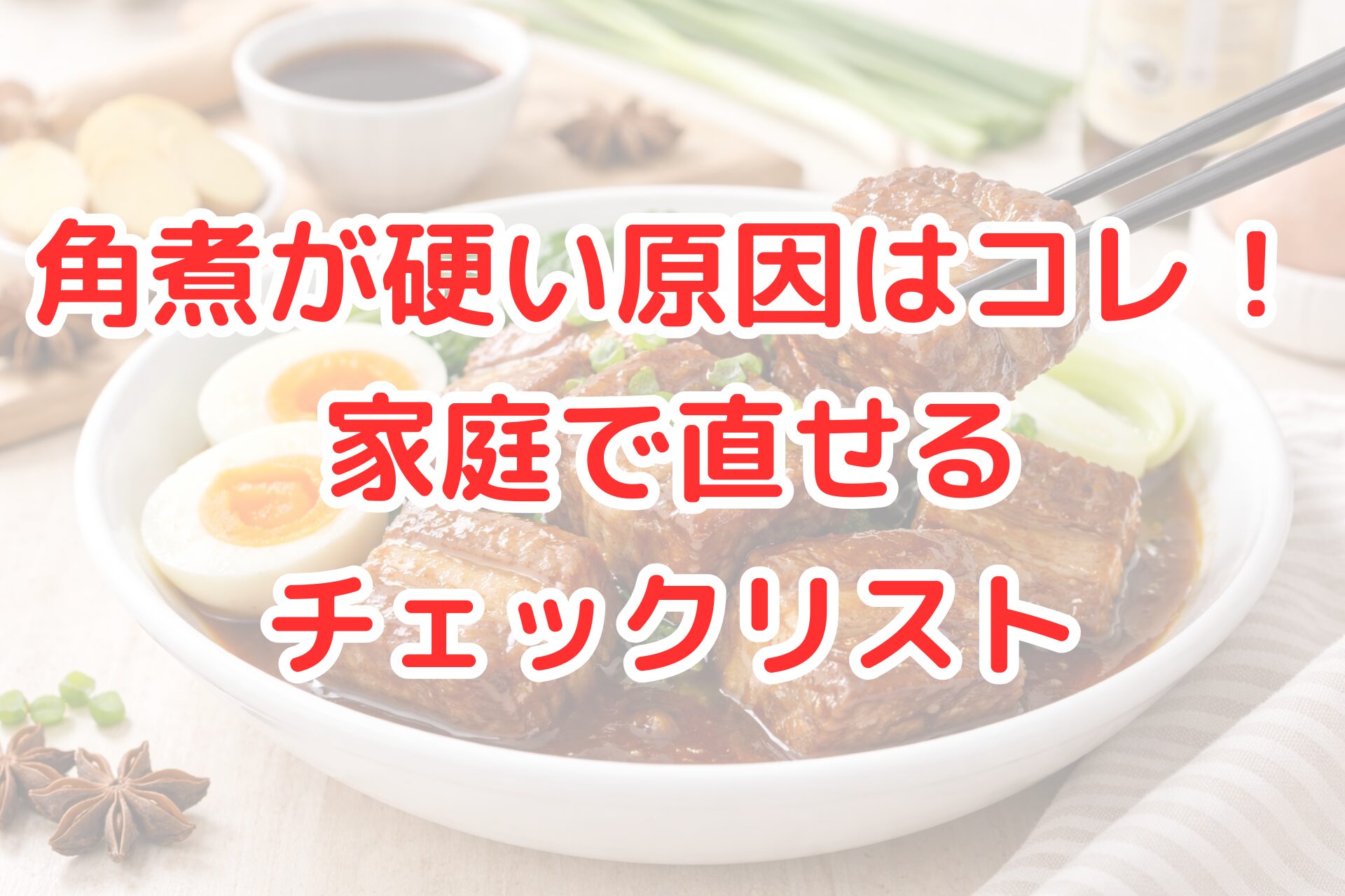 白い器に盛られた照りのある豚の角煮を箸で持ち上げている様子と、半熟卵や青菜が添えられ、周囲に生姜や調味料が並ぶ、明るく清潔感のあるキッチンテーブルの写真風イメージ。